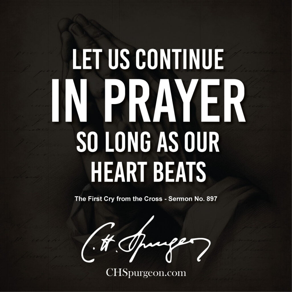Spurgeon Quote: "Let us continue in prayer so long as our heart beats."