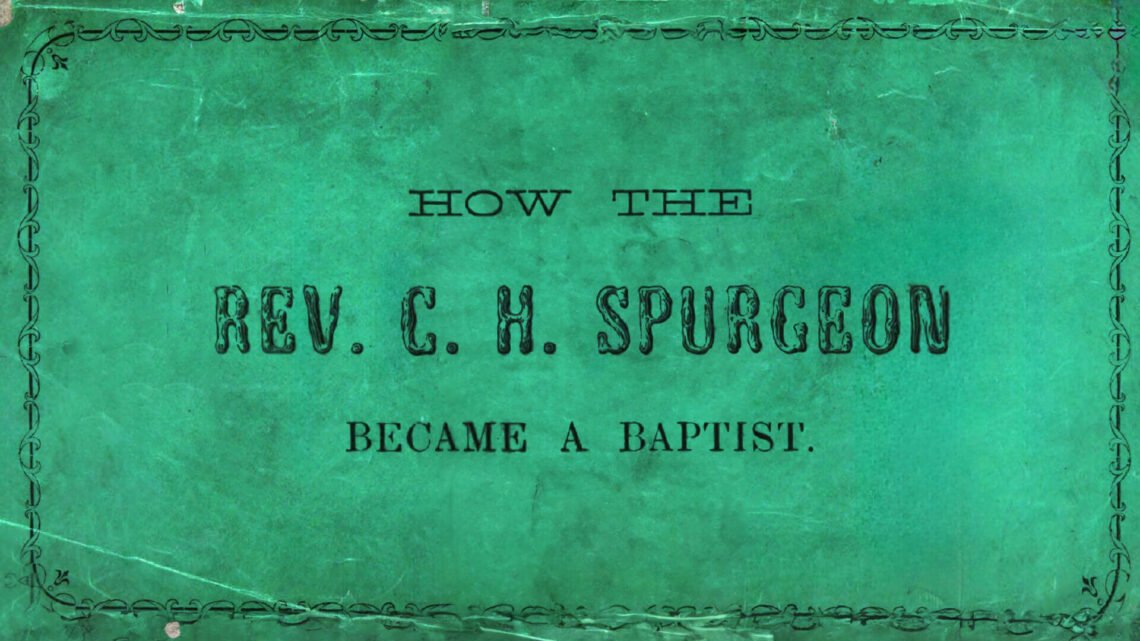 HOW C. H. SPURGEON BECAME A BAPTIST