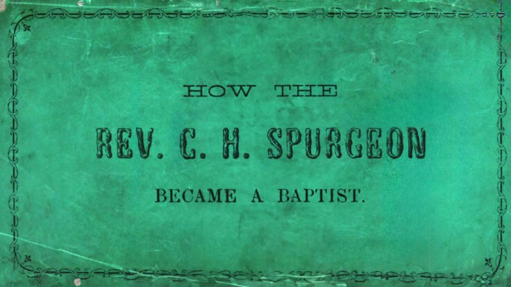 HOW C. H. SPURGEON BECAME A BAPTIST